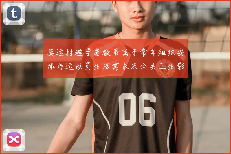 奥运村避孕套数量高于常年组织安排与运动员生活需求及公共卫生影响