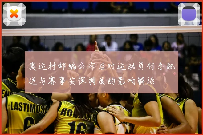 奥运村邮编公布后对运动员行李配送与赛事安保调度的影响解读